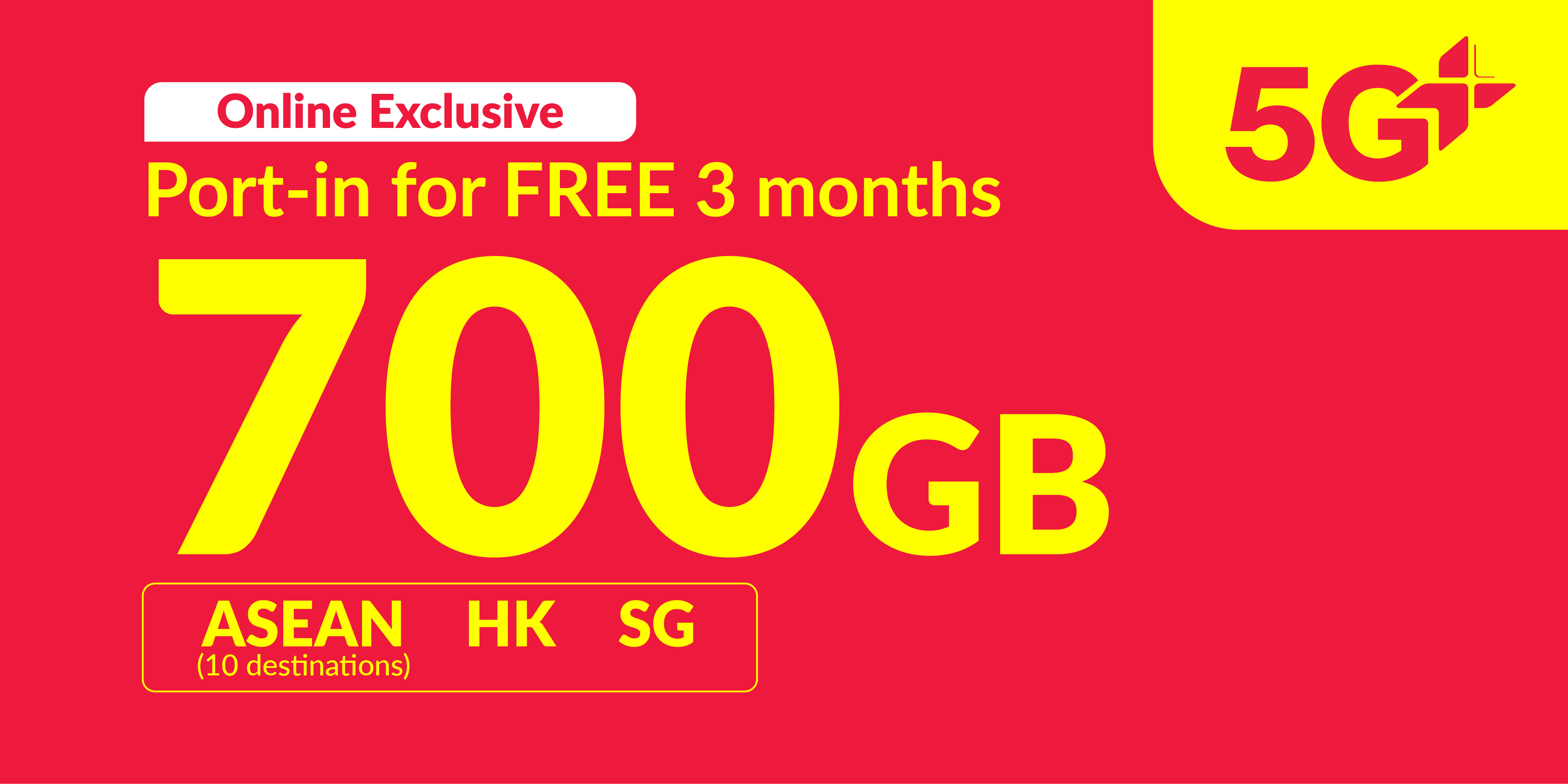 700GB 5G+ (700GB ASEAN, Hong Kong and Singapore + 36GB roaming data China, South Korea, Japan + 10GB Worldwide roaming data)