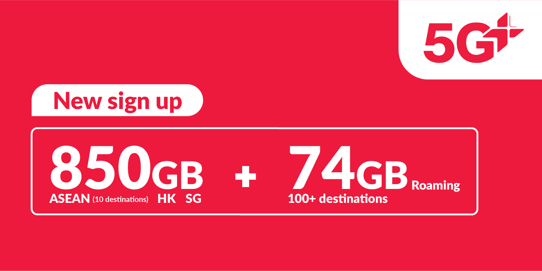 850GB 5G+ (850GB ASEAN, Hong Kong and Singapore + 60GB roaming data China, South Korea, Japan + 14GB Worldwide roaming data)