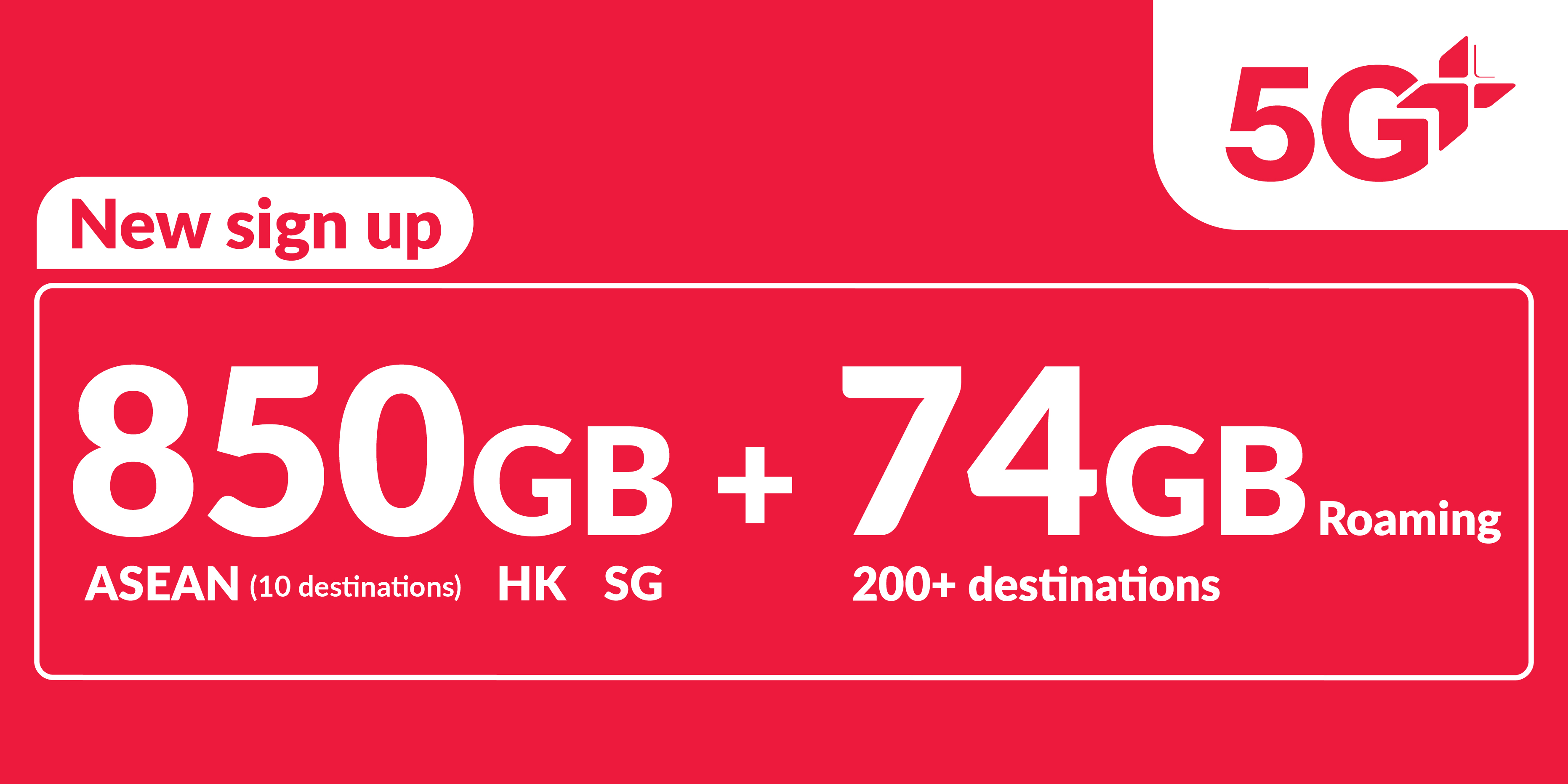 850GB 5G+ (850GB ASEAN, Hong Kong and Singapore + 60GB roaming data China, South Korea, Japan + 14GB Worldwide roaming data)