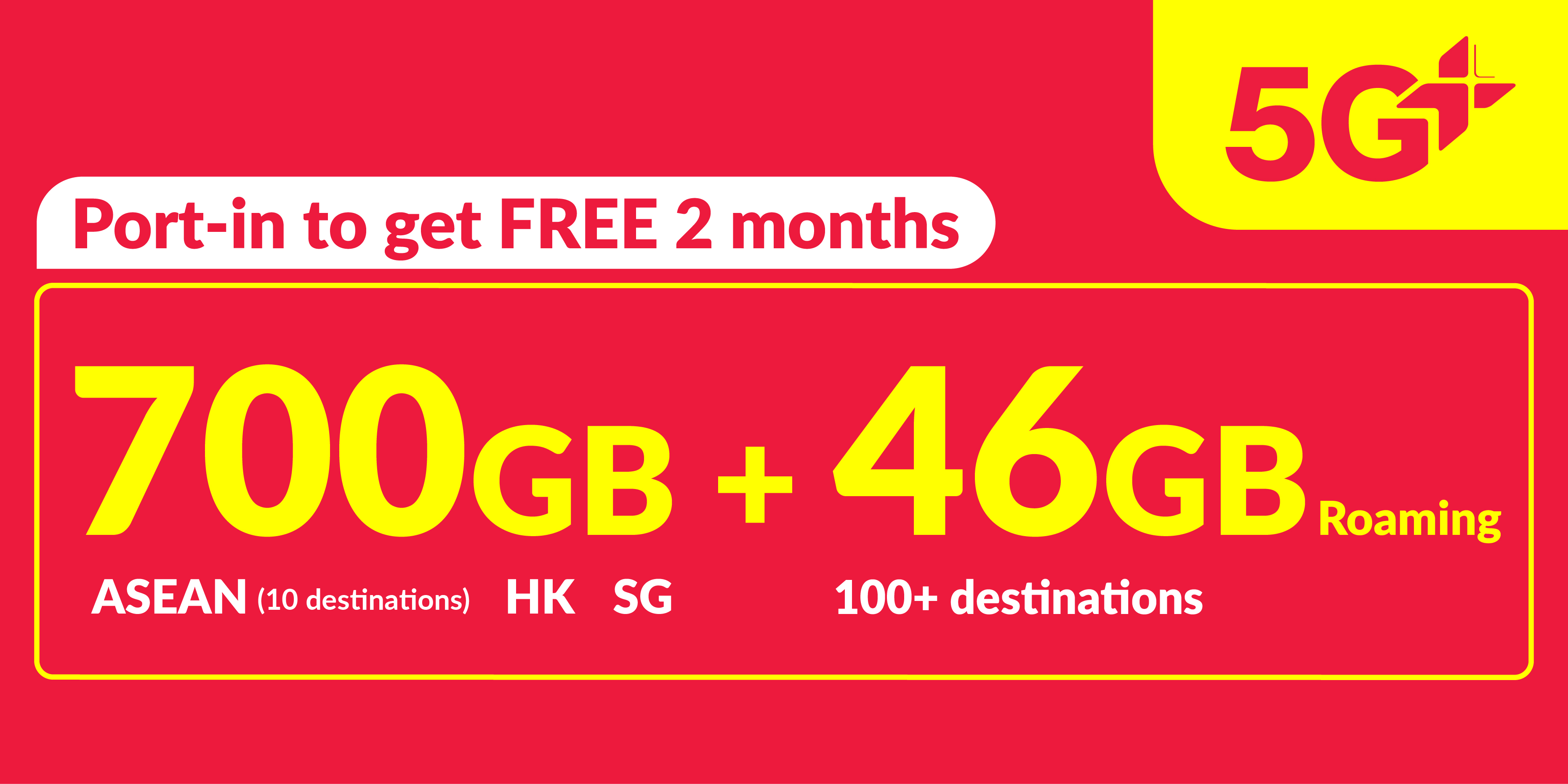700GB 5G+ (700GB ASEAN, Hong Kong and Singapore + 36GB roaming data China, South Korea, Japan + 10GB Worldwide roaming data)