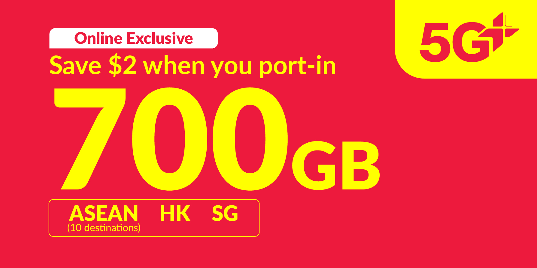 700GB 5G+ (700GB ASEAN, Hong Kong and Singapore + 36GB roaming data China, South Korea, Japan + 10GB Worldwide roaming data)